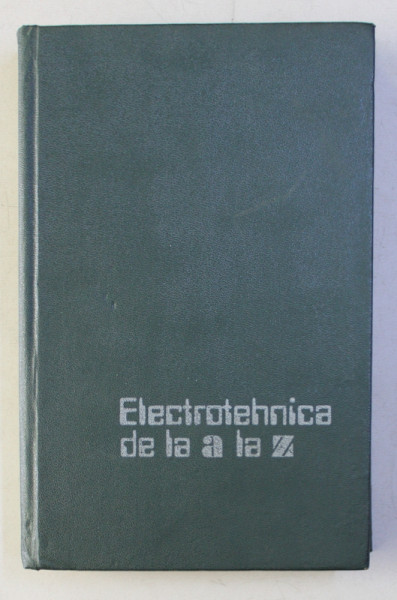 ELECTROTEHNICA DE LA A  LA Z , coordonator EMIL MICU , 1985