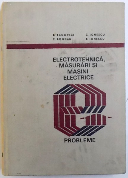 ELECTROTEHNICA , MASURARI SI MASINI ELECTRICE  - PROBLEME de B. RADOVICI ...R. IONESCU , 1974