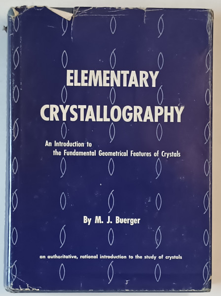 ELEMENTARY CRYSTALLOGRAPHY , AN INTRODUCTION TO THE FUNDAMENTAL GEOMETRICAL FEATURES OF CRYSTALS by M.J. BUERGER , 1956
