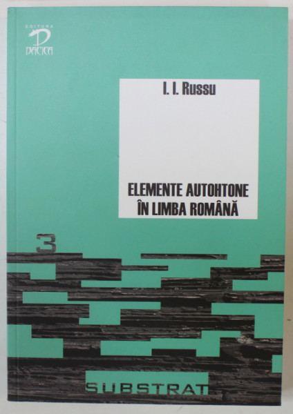 ELEMENTE AUTOHTONE IN LIMBA ROMANA de I.I. RUSSU , 2010