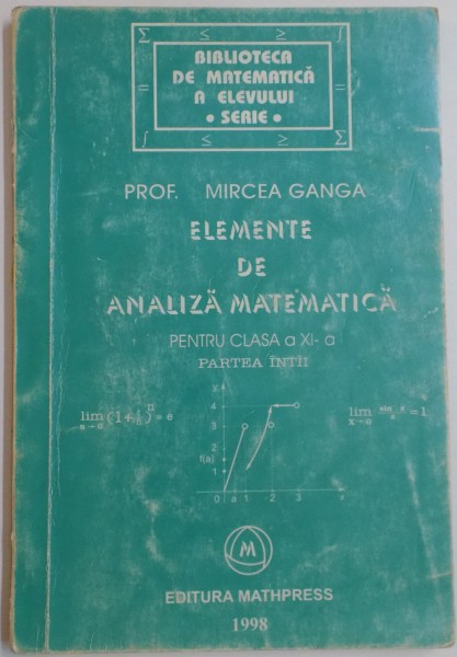 ELEMENTE DE ANALIZA MATEMATICA , PENTRU CLASA A XI-A , PARTEA INTAI de MIRCEA GANGA , 1998