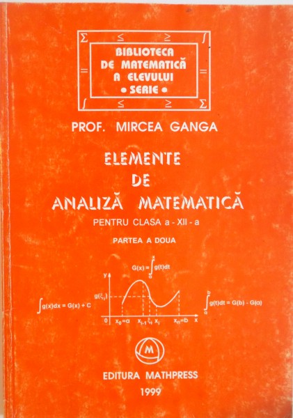 ELEMENTE DE ANALIZA MATEMATICA PENTRU CLASA A XII A PARTEA A II-A de MIRCEA GANGA , 1999