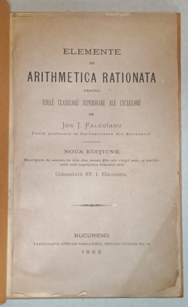 ELEMENTE DE ARITHMETICA RATIONATA PENTRU USUL CLASELORU SUPERIOARE ALE LYCEELORU de JON J. FALCOIANU , 1882 , COPERTE REFACUTE