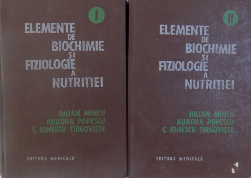 ELEMENTE DE BIOCHIMIE SI FIZIOLOGIE A NUTRITIEI de IULIAN MINCU... C. IONESCU TIRGOVISTE , VOL. I - II , 1985