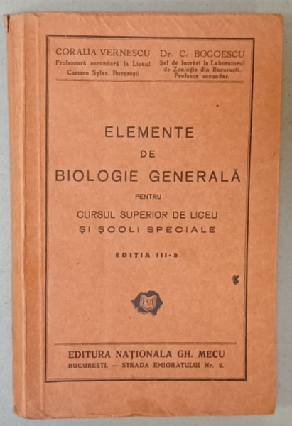 ELEMENTE DE BIOLOGIE GENERALA PENTRU CURSUL SUPERIOR DE LICEU SI SCOLI SPECIALE de CORALIA  VERNESCU si C. BOGOESCU , ANII '40