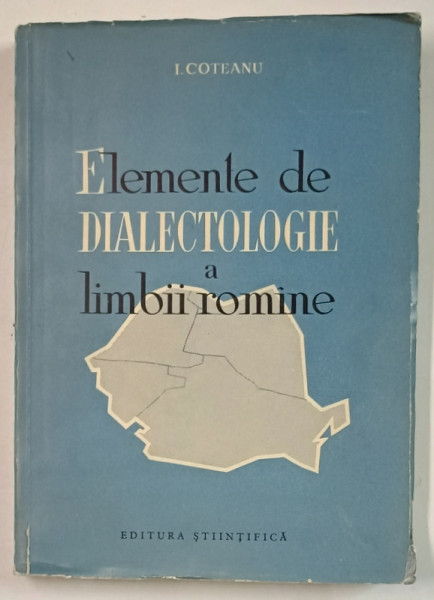 ELEMENTE DE DIALECTOLOGIE A LIMBII ROMANE de I. COTEANU , 1961