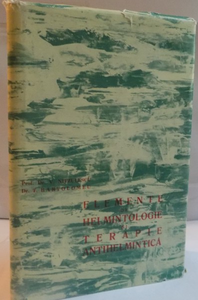 ELEMENTE DE HELMINTOLOGIE SI TERAPIE ANTIHELMINTICA de V. NITZULESCU, T. BARTOLOMEU, 1962