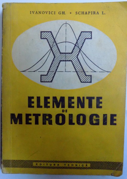 ELEMENTE DE METROLOGIE de IVANOVICI GH. si SCHAPIRA L. , 1958