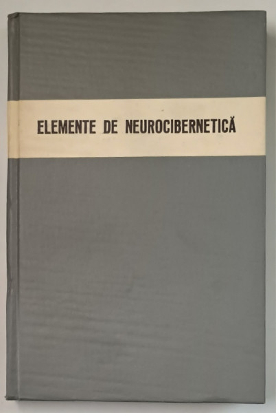 ELEMENTE DE NEUROCIBERNETICA de EDMOND NICOLAU si CONSTANTIN BALACEANU , 1967