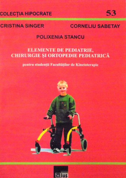 ELEMENTE DE PEDIATRIE, CHIRURGIE SI ORTOPEDIE, CHIRURGIE SI ORTOPEDIE PEDIATRICA de CRISTINA SINGER, CORNELIU SABETAY, POLIXENIA STANCU, 2005