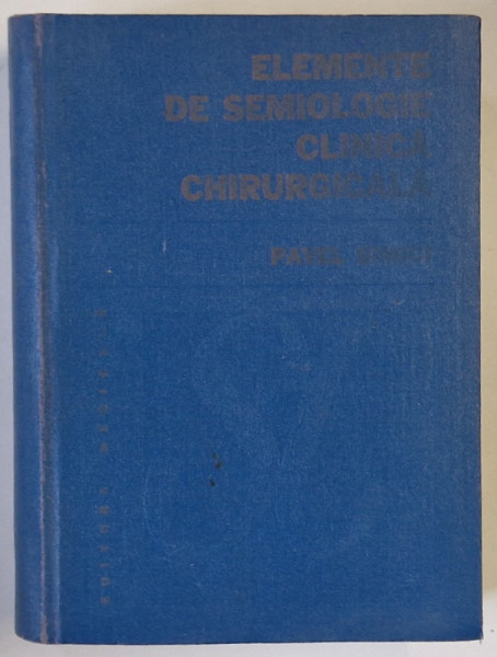 ELEMENTE DE SEMIOLOGIE CLINICA CHIRURGICALA de PAVEL SIMICI , 1983 *PREZINTA SUBLINIERI IN TEXT