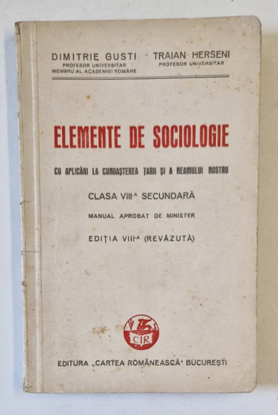 ELEMENTE DE SOCIOLOGIE CU APLICARI LA CUNOASTEREA TARII SI A NEAMULUI NOSTRU , CLASA A - VIII -A  SECUNDARA , MANUAL de DIMITRIE GUSTI si TRAIAN HERSENI , 1943