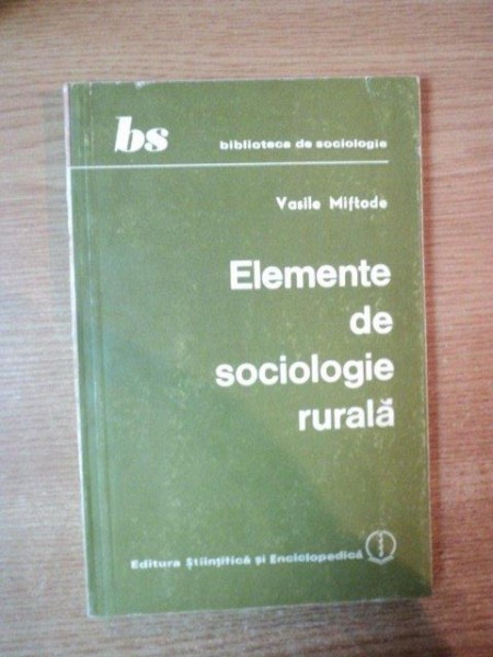 ELEMENTE DE SOCIOLOGIE RURALA de VASILE MIFTODE , Bucuresti 1984