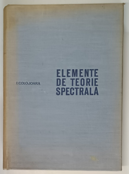 ELEMENTE DE TEORIE SPECTRALA de I. COLOJOARA , 1968