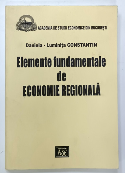 ELEMENTE FUNDAMENTALE DE ECONOMIE REGIONALA de DANIELA - LUMINITA CONSTANTIN , 2004