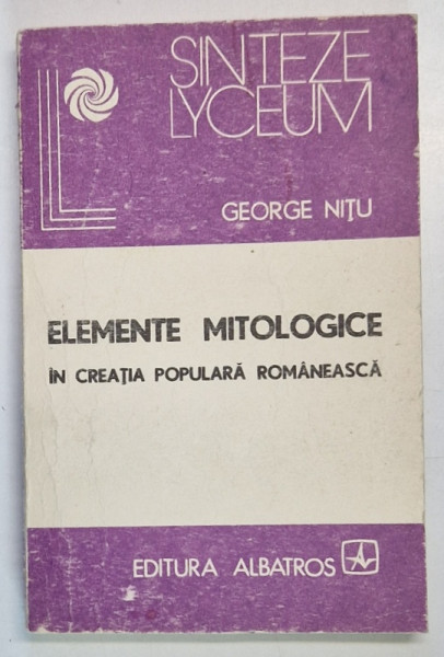 ELEMENTE MITOLOGICE IN CREATIA POPULARA ROMANA-GEORGE NITU  BUCURESTI 1988 *PREZINTA URME DE UZURA