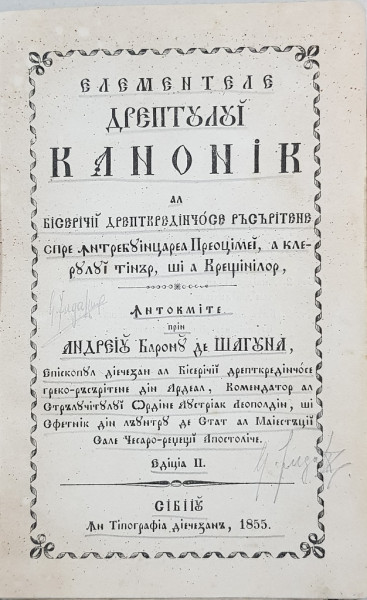 ELEMENTELE DREPTULUI CANONIC AL BISERICII DREPT CREDINCIOASE RASARITENE SPRE INTREBUINTAREA PREOTIMEI INTOCMITE PRIN ANDREIU BARONUL DE SAGUNA , EDITIA A DOUA SIBIU 1855