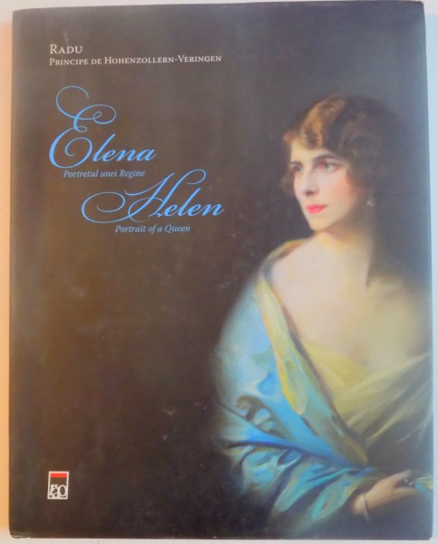 ELENA , PORTRETUL UNEI REGINE de RADU PRINCIPE DE HOHENZOLLERN VERINGEN , 2007