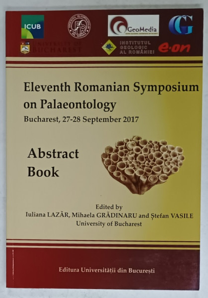 ELEVENTH ROMANIAN SYMPOSIUM ON PALEONTOLOGY , ABSTRACT BOOK by IULIANA  LAZAR ...STEFAN VASILE , BUCHAREST , 2017