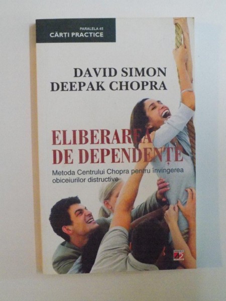 ELIBERAREA DE DEPENDENTE , METODA CENTRULUI CHOPRA PENTRU INVINGEREA OBICEIURILOR DISTRUCTIVE de DAVID SIMON , DEEPAK CHOPRA , 2011 *PREZINTA SUBLINIERI IN TEXT