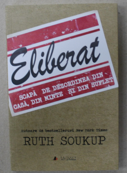 ELIBERAT , SCAPA DE DEZORDINEA DIN CASA , DIN MINTE SI DIN SUFLET de RUTH SOUKUP , 2020