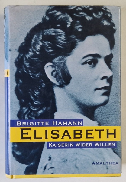 ELISABETH  KAISERIN WIDER WILLEN ( ( IMPARATEASA IMPOTRIVA VOINTEI EI )  von BRIGITTE HAMANN , TEXT IN LIMBA GERMANA , 1981