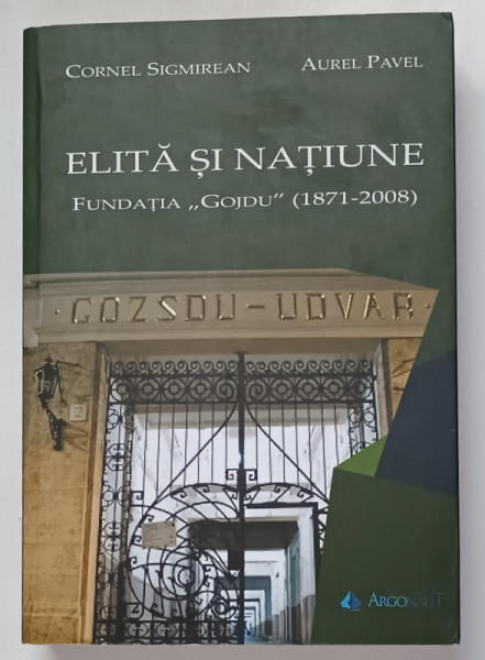 ELITA SI NATIUNE , FUNDATIA GOJDU ( 1871 - 2008 ) de CORNEL SIGMIREAN si AUREL PAVEL , 2019