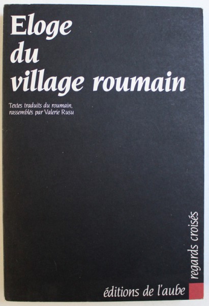 ELOGE DU VILAGE ROUMAIN - TEXTES TRADUITS DU ROUMAIN , RASSEMBLES par VALERIE RUSU , 1990