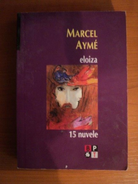 ELOIZA , 15 NUVELE de MARCEL AYME , Bucuresti 2008