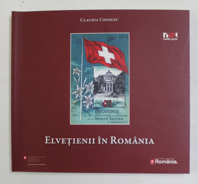 ELVETIENII IN ROMANIA , DESPRE SUCCCES , FAIMA SI AFACERI de CLAUDIA CHINEZU , 2011