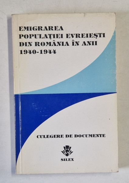 EMIGRAREA POPULATIEI EVREIESTI DIN ROMANIA IN ANII 1940 -1944 , CULEGERE DE DOCUMENTE  DIN ARHIVA M.A.E. AL ROMANIEI , 1993