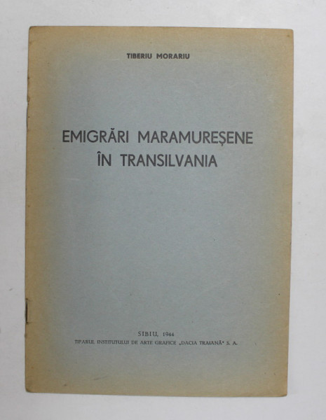 EMIGRARI MARAMURESENE IN TRANSILVANIA de TIBERIU MORARIU , 1944 , DEDICATIE *