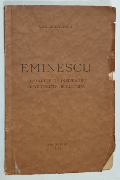 EMINESCU , ISVOARELE DE INSPIRATIE , PREOCUPARILE DE CULTURA de CIPRIAN DOICESCU , 1932 , DEDICATIE * , COPERTA FRANJURATA , INTERIOR  IN STARE BUNA