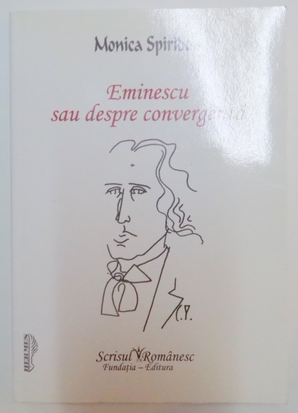 EMINESCU SAU DESPRE CONVERGENTA de MONICA SPIRIDON , 2009