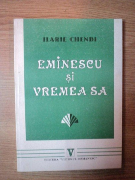 EMINESCU SI VREMEA SA de ILARIE CHENDI