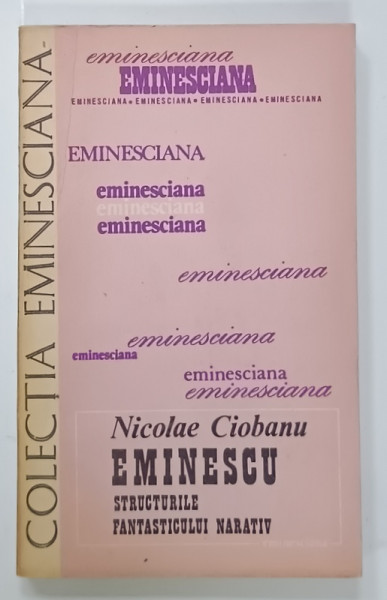 EMINESCU , STRUCTURILE FANTASTICULUI NARATIV de NICOLAE CIOBANU  , SERIA ' EMINESCIANA ' , NR. 34 , 1984