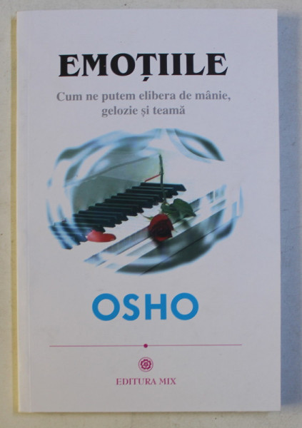 EMOTIILE - CUM NE PUTEM ELIBERA DE MANIE , GELOZIE SI TEAMA de OSHO , 2022