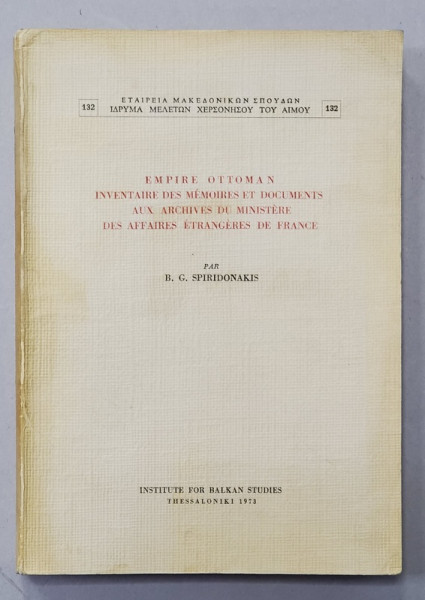 EMPIRE OTTOMAN , INVENTAIRE DES MEMOIRES ET DOCUMENTS AUX ARCHIVES DU MINISTERE DES AFFAIRES ETRANGERES DE FRANCE par B.G. SPIRIDONAKIS , 1973