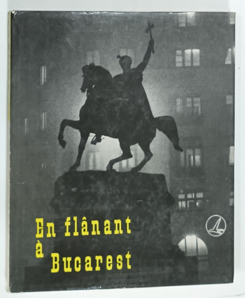 EN FLANANT A BUCAREST , ALBUM DE FOTOGRAFIE ALB - NEGRU , coomentaires de ROMULUS VULPESCO , photographies de GEORGE SERBAN , 1968