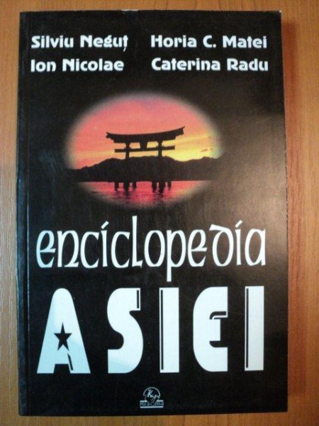 ENCICLOPEDIA ASIEI de SILVIU NEGUT , ION NICOLAE , NORIA C. MATEI , CATERINA RADU , 1999