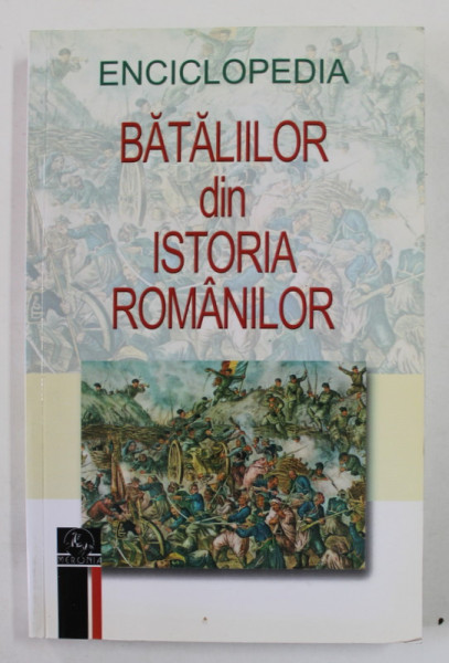 ENCICLOPEDIA BATALIILOR DIN ISTORIA ROMANILOR , coordonator GEORGE MARCU , 2011