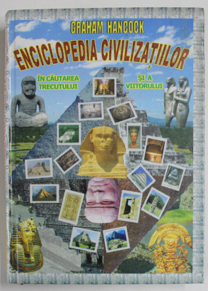 ENCICLOPEDIA CIVILIZATIILOR , IN CAUTAREA TRECUTULUI SI A VIITORULUI de GRAHAM HANCOCK , 2006