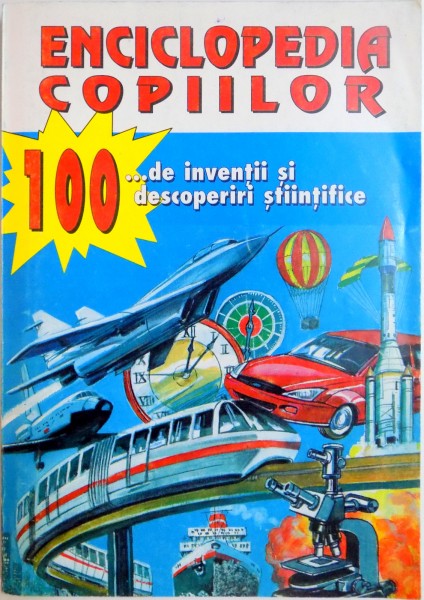 ENCICLOPEDIA COPIILOR . 100 DE ... INVENTII SI DESCOPERIRI STIINTIFICE , 2000