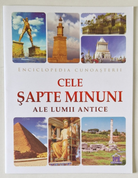 ENCICLOPEDIA CUNOASTERII , CELE SAPTE MINUNI ALE LUMII ANTICE , coord. GABRIELA GIRMACEA , 2024