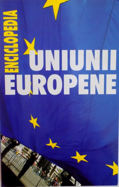 ENCICLOPEDIA UNIUNII EUROPENE de LUCIANA - ALEXANDRA GHICA, 2005