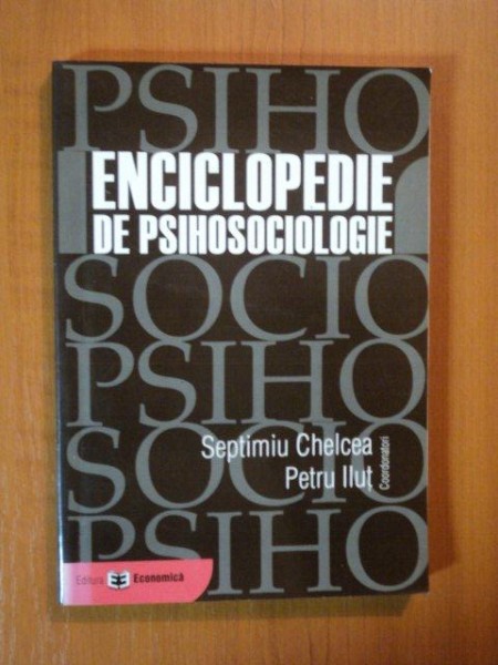 ENCICLOPEDIE DE PSIHOSOCIOLOGIE de SEPTIMIU CHELCEA, PETRU ILUT  2003