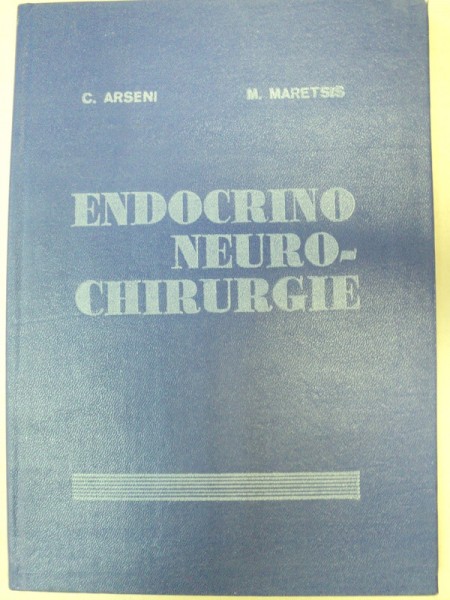 ENDOCRINO NEURO-CHIRURGIE-C. ARSENI , M.MARETSIS  BUCURESTI 1981