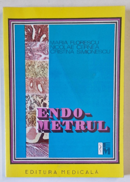 ENDOMETRUL , CICLUL MENSTRUAL NORMAL SI  PATOLOGIC , HISTOFIZIOLOGIA SI HISTOPATOLOGIA ENDOMETRULUI de MARIA FLORESCU ...CRISTINA SIMIONESCU , 1998