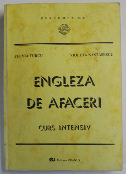 ENGLEZA DE AFACERI . CURS INTENSIV ,VOLUMUL 1 de FULVIA TURCU , VIOLETA NASTASESCU ,