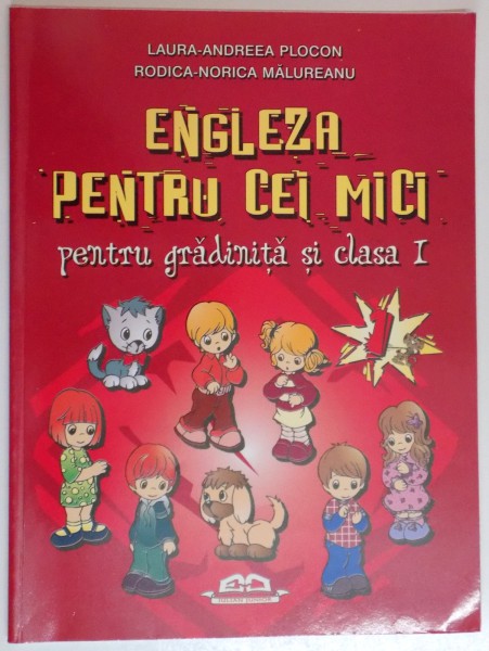 ENGLEZA PENTRU CEI MICI PENTRU GRADINITA SI CLASA I de LAURA ANDREEA PLOCON , RODICA NORICA MALUREANU , 2007